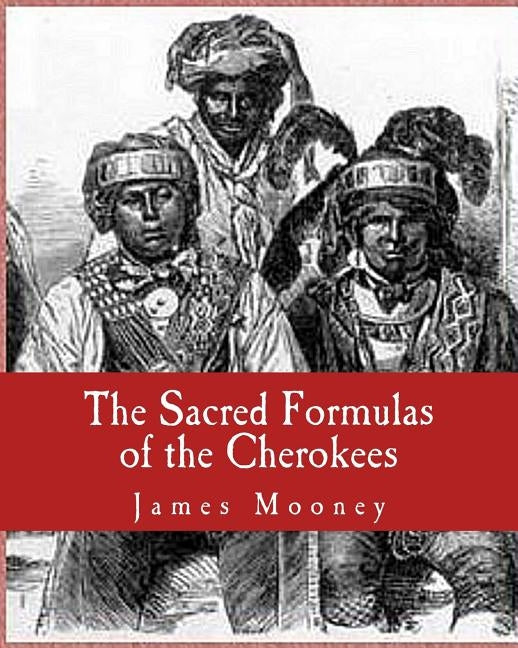 The Sacred Formulas of the Cherokees by Mooney, James
