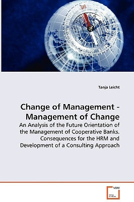 Change of Management - Management of Change - An Analysis of the Future Orientation of the Management of Cooperative Banks. Consequences for the HRM a by Leicht, Tanja
