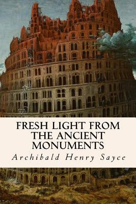 Fresh Light from the Ancient Monuments by Sayce, Archibald Henry