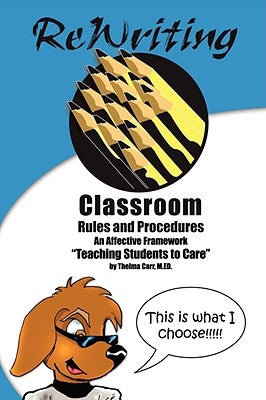 Rewriting Classroom Rules and Procedures: An Affective Framework: "Teaching Students To Care" by Carr, Thelma