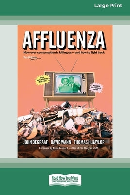 Affluenza: Third Edition: How Overconsumption Is Killing Usâ "and How we can Fight Back (16pt Large Print Format) by de Graaf, John