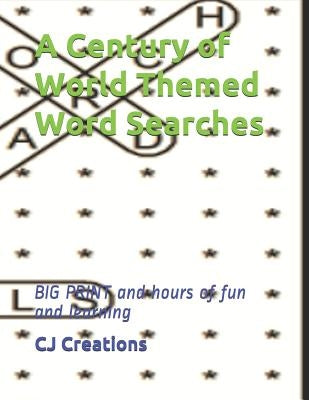 A Century of World Themed Word Searches: BIG PRINT and hours of fun and learning by Creations, Cj