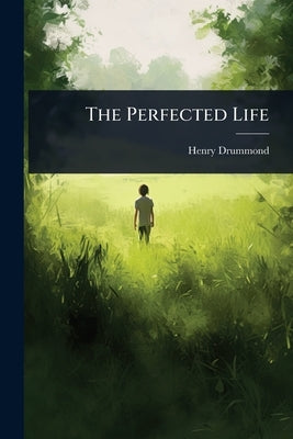 The Perfected Life by Drummond, Henry