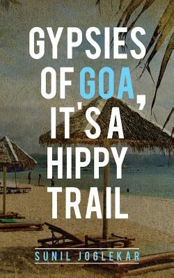 Gypsies of Goa, It's a Hippy Trail by Joglekar, Sunil