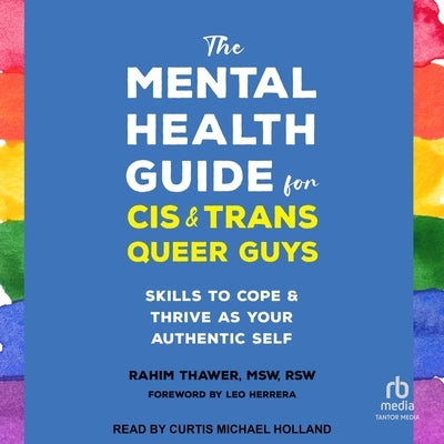 The Mental Health Guide for Cis and Trans Queer Guys: Skills to Cope and Thrive as Your Authentic Self by Rsw