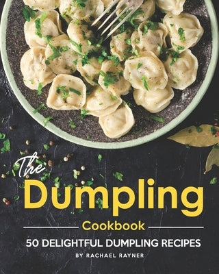 The Dumpling Cookbook: 50 Delightful Dumpling Recipes by Rayner, Rachael