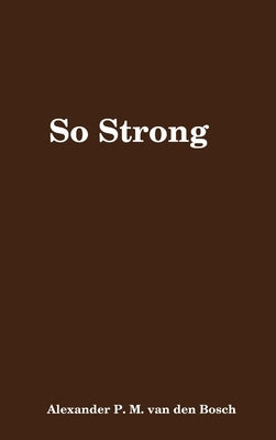 So Strong by Van Den Bosch, Alexander P. M.