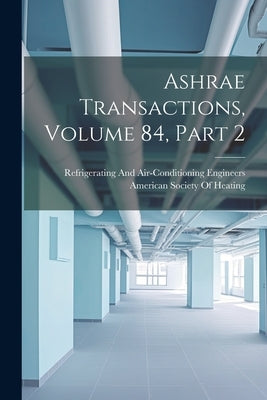 Ashrae Transactions, Volume 84, part 2 by American Society of Heating, Refriger