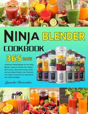 Ninja Blender Cookbook: 365 Days of Nutrient-Packed Recipes for Your Ninja Blender, Juicing to Enhance Your Family's Well-being, Skyrocket Ene by Deriwether, Lysander