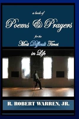 A Book of Poems Prayers for the Most Difficult Times in Life by Warren Jr, R. Robert