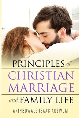Principles of Christian Marriage and Family Life by Adewumi, Akinbowale