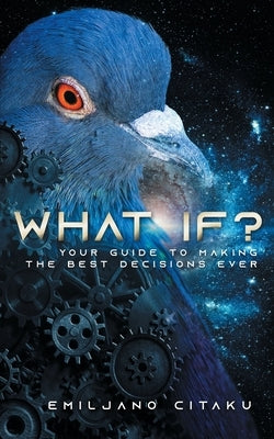 What If?: Your Guide To Making The Best Decisions Ever by Citaku, Emiljano