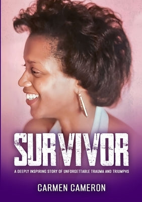 Survivor: A Deeply Inspiring Story of Unforgettable Trauma and Triumphs by Cameron, Carmen