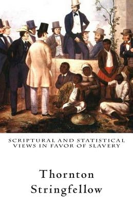 Scriptural and Statistical Views in Favor of Slavery by Stringfellow, Thornton