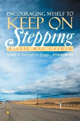Encouraging Myself to Keep on Stepping: Speak to Yourself in Songs - Ephesians 5:19 by Gaskin, Wille Mae