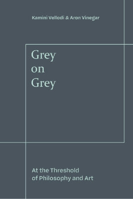 Grey on Grey: At the Threshold of Philosophy and Art by Vellodi, Kamini