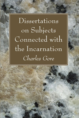 Dissertations on Subjects Connected with the Incarnation by Gore, Charles