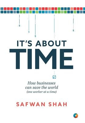 It's About TIME: How Businesses Can Save the World (One Worker at a Time) by Shah, Safwan