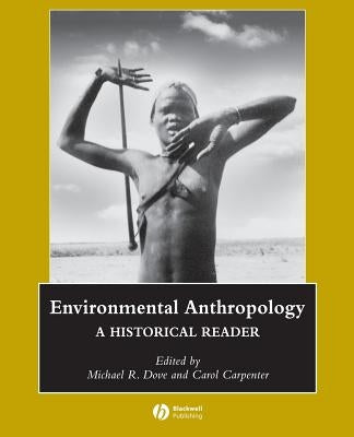 Environmental Anthropology: A Historical Reader by Dove, Michael R.