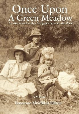 Once Upon a Green Meadow: An American Family's Struggles Between the Wars by Hilton, Ernestine McMillan