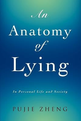 An Anatomy of Lying: In Personal Life and Society by Zheng, Pujie