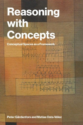 Reasoning with Concepts: Conceptual Spaces as a Framework by Gärdenfors, Peter