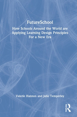 FutureSchool: How Schools Around the World are Applying Learning Design Principles For a New Era by Hannon, Valerie