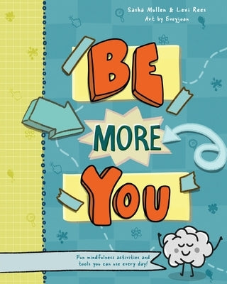 Be More You: Fun mindfulness activities and tools you can use every day by Rees, Lexi