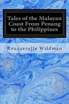 Tales of the Malayan Coast From Penang to the Philippines by Wildman, Rounsevelle
