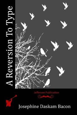 A Reversion To Type by Bacon, Josephine Daskam