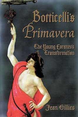 Botticelli's Primavera: The Young Lorenzo's Transformation by Jean Gillies