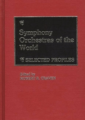 Symphony Orchestras of the World: Selected Profiles by Craven, Robert R.