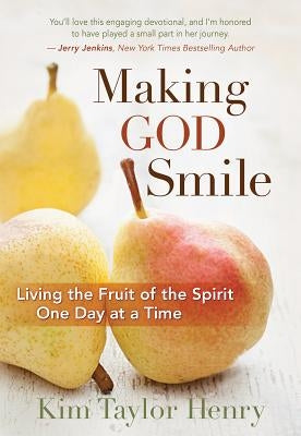 Making God Smile: Living the Fruit of the Spirit One Day at a Time by Henry, Kim Taylor