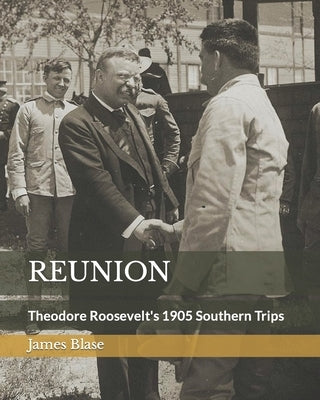 Reunion: Theodore Roosevelt's 1905 Southern Trips by Blase, James