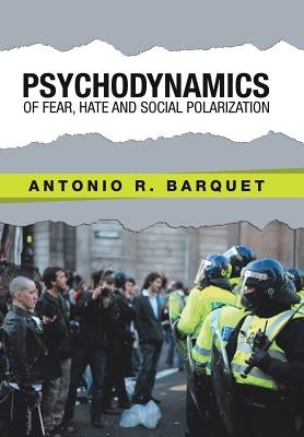 Psychodynamics of Fear, Hate and Social Polarization by Barquet, Antonio R.