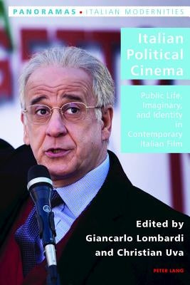 Italian Political Cinema: Public Life, Imaginary, and Identity in Contemporary Italian Film by Antonello, Pierpaolo