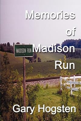 Memories of Madison Run by Hogsten, Gary