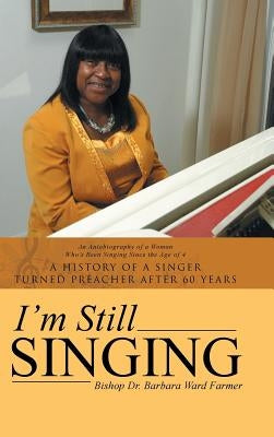I'm Still Singing: A History of a Singer Turned Preacher After 60 Years by Farmer, Barbara Ward