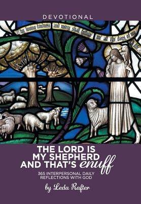 The Lord Is My Shepherd and That's Enuff: 365 Interpersonal Daily Reflections with God by Rafter, Leda