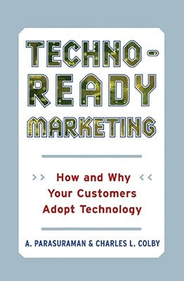 Techno-Ready Marketing: How and Why Your Customers Adopt Technology by Parasuraman, A.