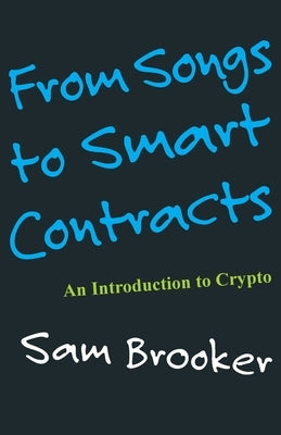 From Songs to Smart Contracts- An Introduction to Cyrpto by Brooker, Sam