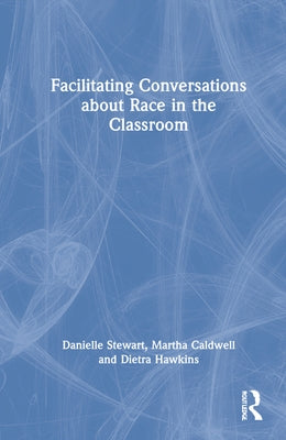 Facilitating Conversations about Race in the Classroom by Stewart, Danielle
