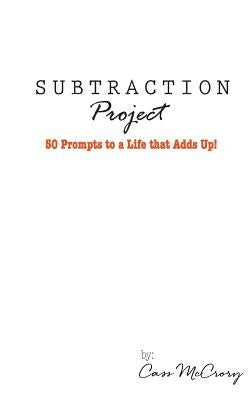 Subtraction Project: 50 Prompts to a Life that Adds Up by McCrory, Cass