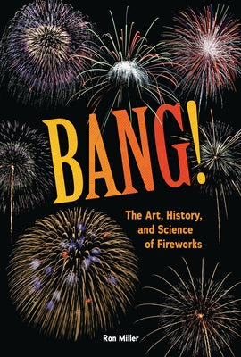 Bang!: The Art, History, and Science of Fireworks by Miller, Ron
