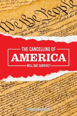 The Cancelling of America: Will She Survive? by Sanderson, John D.