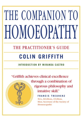 Companion to Homeopathy: The Practitioner's Guide by Griffith, Colin