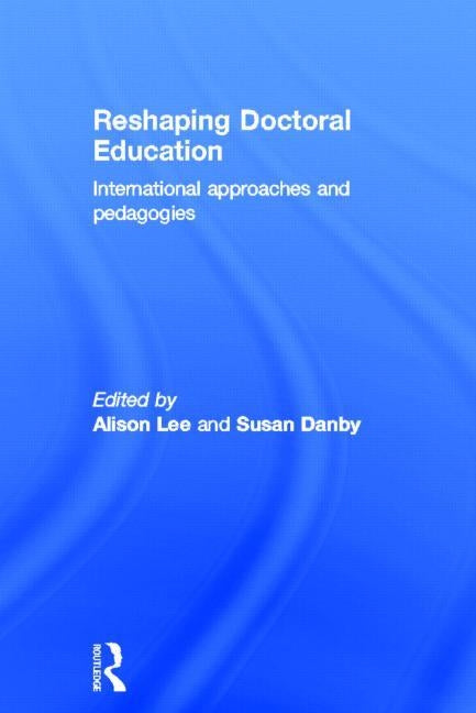 Reshaping Doctoral Education: International Approaches and Pedagogies by Lee, Alison