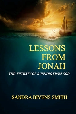 Lessons From Jonah: The Futility of Running From God by Bivens Smith, Sandra
