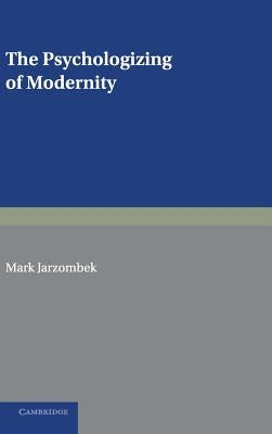 The Psychologizing of Modernity by Jarzombek, Mark