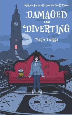 Damaged and Diverting: Maple's Fantastic Stories Book Three by Twiggs, Maple